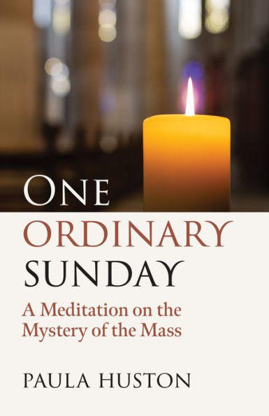 One Ordinary Sunday: A Meditation on the Mystery of the Mass