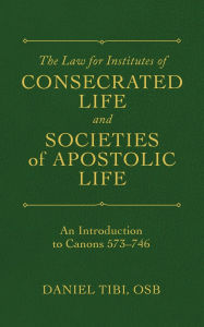 Title: Law for Institutes of Consecrated Life and Societies of Apostolic Life: An Introduction to Canons 573-746, Author: Daniel Tibi
