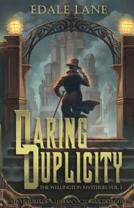 Title: Daring Duplicity, The Wellington Mysteries Vol. 1: Adventures of a Lesbian Victorian Detective, Author: Edale Lane