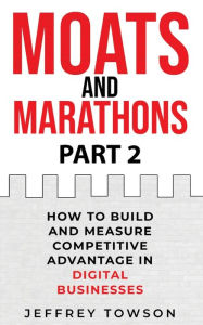 Title: Moats and Marathons (Part 2): How to Build and Measure Competitive Advantage in Digital Businesses, Author: Jeffrey Towson