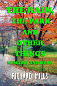 Title: The Rain, The Park and Other Things: Memoirs and More, Author: Richard Mills