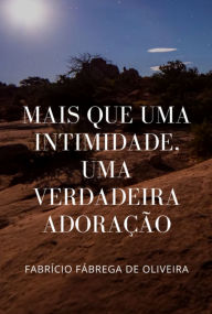 Title: Mais Que Uma Intimidade Uma Verdadeira Adoração, Author: Fabrício Fábrega De Oliveira