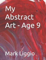 Title: My Abstract Art - Age 9, Author: Mark Joseph Liggio
