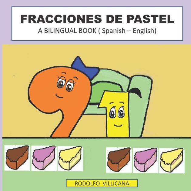 FRACCIONES DE PASTEL A BILINGUAL BOOK ( Spanish English ) by Rodolfo