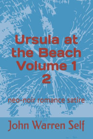 Title: Ursula at the Beach Volume 1 2: neo-noir romance satire, Author: John Warren Self