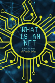 Title: What is NFT: How to create and make money for beginners, Author: Peter Davis