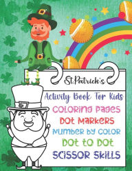 Title: St. Patrick's Activity Book For Kids: Super Cute And Funny St. Patrick's Day Activity Coloring Book for Kids ,Toddler And Preschool... Coloring Pages Dot to Dot, Dot Markers, Number By Color, Scissor Skills Activity Book for Little Boys And Girls..., Author: Ukey's Publishing House