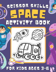 Title: Space Scissor Skills Activity Book for Kids Ages 3-6: A Fun Cutting Coloring and Pasting Practice Workbook for Toddlers, Preschoolers (Scissors Practice for Kindergarten), Author: BigBadaBoomz Press