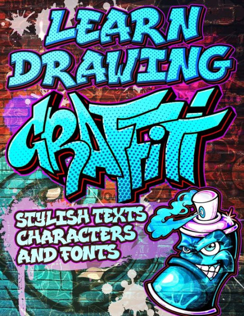 Learn Drawing Graffiti: Stylish Texts, Characters and Fonts: Urban Modern  Artistic Expression - Step by step Illustrated Urban Street Art drawings  and educational lessons for beginners / Creative Activity Book for Adult