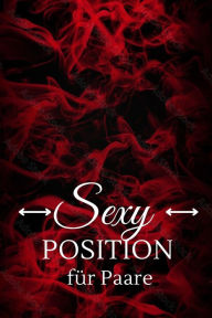 Title: Sexy Position Für Paare: Sexstellungen, Die intensivsten Sexstellungen für ein grandioses Liebesleben und atemberaubende Zweisamkeit (Sex Ratgeber, Kamasutra, Sex Buch, Kamasutra Stellungen, Sexualität, Tantra), Author: Classy Plume