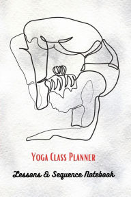 Title: Yoga Class Planner: Yoga Lessons & Sequence Notebook, Author: Pick Me Read Me Press