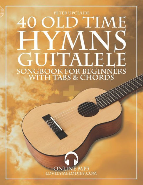 40 Old Time Hymns Guitalele Songbook For Beginners With Tabs And