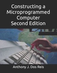 Title: Constructing a Microprogrammed Computer Second Edition, Author: Anthony J Dos J Reis