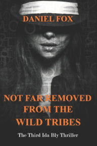 Title: Not Far Removed From The Wild Tribes: The Third Ida Bly Thriller, Author: Daniel Fox