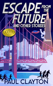 Title: Escape From the Future and Other Stories, Author: Paul Clayton