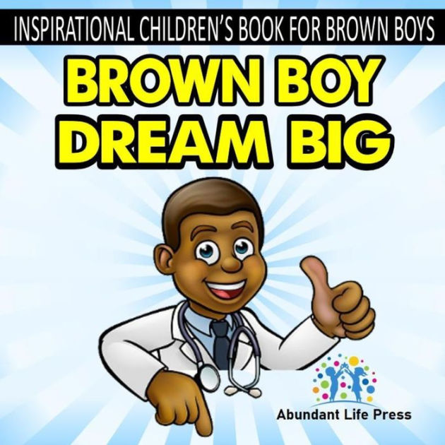 Inspirational Children's Book For Brown Boys Brown Boy Dream Big by