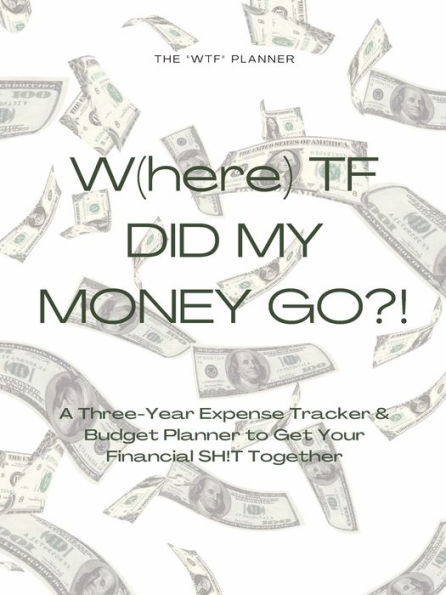 W(here)TF Did My Money Go?!: A Three-Year Expense Tracker & Budget Planner to Get Your Financial SH!T Together