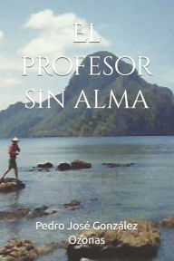 Title: El profesor sin alma, Author: Pedro José González Ozonas