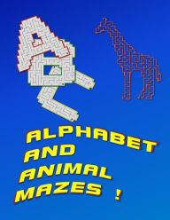 Title: Alphabet And Animal Mazes: Kids Book Of Mazes To Learn About Animals And Letters, Author: Robert G. Smith