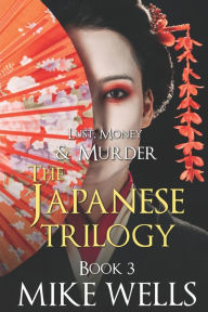 Title: The Japanese Trilogy, Book 3: (Lust, Money & Murder Series Book 15), Author: Mike Wells