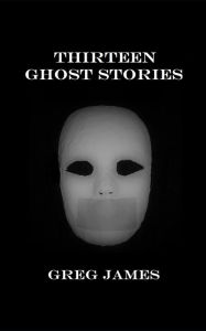 Title: Thirteen Ghost Stories, Author: Greg James