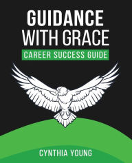 Title: Guidance With Grace: Career Success Guide, Author: Cynthia Young