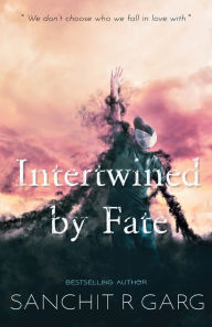 Title: Intertwined by Fate: We don't choose who we fall in love with, Author: Sanchit R Garg