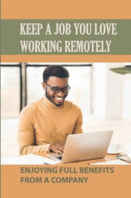 Title: Keep A Job You Love Working Remotely: Enjoying Full Benefits From A Company:, Author: Kandy Reddrick