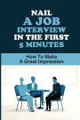 Nail A Job Interview In The First 5 Minutes: How To Make A Great Impression: