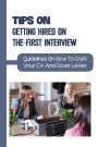 Tips On Getting Hired On The First Interview: Guidelines On How To Craft Your CV And Cover Letter: