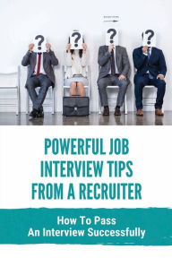 Title: Powerful Job Interview Tips From A Recruiter: How To Pass An Interview Successfully:, Author: Lilliana Edith