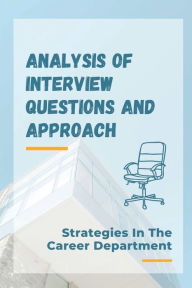 Title: Analysis Of Interview Questions And Approach: Strategies In The Career Department:, Author: Sydney Loeschner