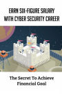Earn Six-Figure Salary With Cyber Security Career: The Secret To Achieve Financial Goal: