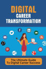 Digital Career Transformation: The Ultimate Guide To Digital Career Success: