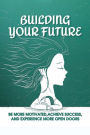 Building Your Future: Be More Motivated, Achieve Success, And Experience More Open Doors: