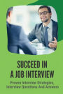 Succeed In A Job Interview: Proven Interview Strategies, Interview Questions And Answers: