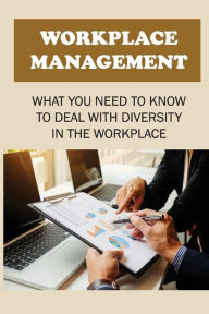 Title: Workplace Management: What You Need To Know To Deal With Diversity In The Workplace:, Author: Clyde Morphis