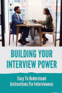 Building Your Interview Power: Easy To Understand Instructions For Interviewees: