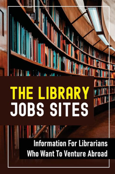 The Library Jobs Sites: Information For Librarians Who Want To Venture Abroad:
