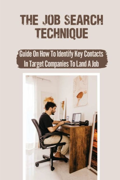 The Job Search Technique: Guide On How To Identify Key Contacts In Target Companies To Land A Job: