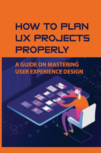 How To Plan UX Projects Properly: A Guide On Mastering User Experience Design: