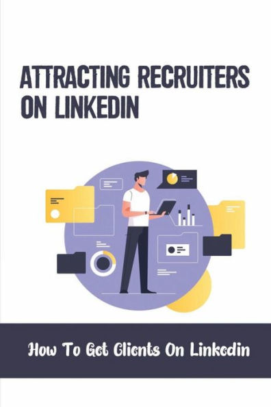 Attracting Recruiters On LinkedIn: How To Get Clients On Linkedin:
