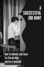 A Successful Job Hunt: How To Identify Your Goals For The Job Hunt And Get A Good Job: