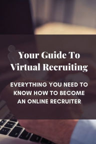 Title: Your Guide To Virtual Recruiting: Everything You Need To Know How To Become An Online Recruiter:, Author: Garth String