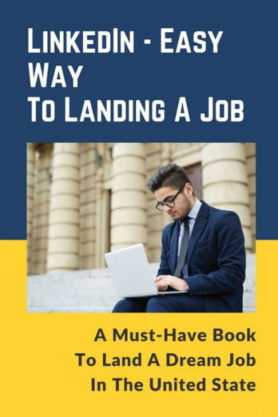 LinkedIn - Easy Way To Landing A Job: A Must-Have Book To Land A Dream Job In The United State: