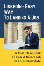 LinkedIn - Easy Way To Landing A Job: A Must-Have Book To Land A Dream Job In The United State: