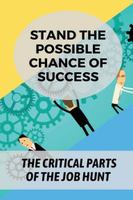 Title: Stand The Possible Chance Of Success: The Critical Parts Of The Job Hunt:, Author: Darnell Landstrom