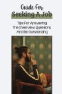 Guide For Seeking A Job: Tips For Answering The Interview Questions And Be Outstanding: