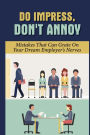 Do Impress, Don't Annoy: Mistakes That Can Grate On Your Dream Employer's Nerves: