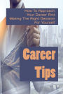 Career Tips: How To Approach Your Career And Making The Right Decision For Yourself: